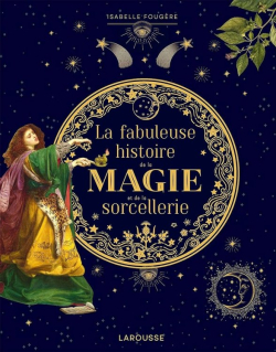 La fabuleuse histoire de la magie et de la sorcellerie par Isabelle Fougre