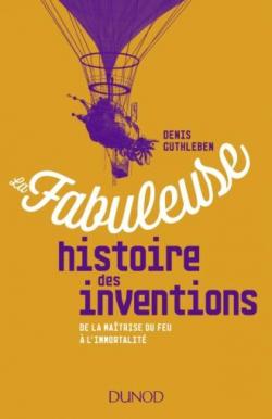 La fabuleuse histoire des inventions par Denis Guthleben