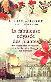 La fabuleuse odysse des plantes : Les botanistes voyageurs, les Jardins des plantes, les Herbiers par Lucile Allorge