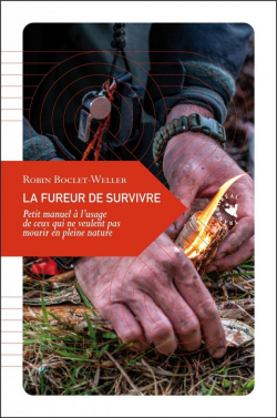 La fureur de survivre : Petit manuel  l'usage de ceux qui ne veulent pas mourir en pleine nature  par Robin Boclet-Weller