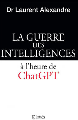The War of Intelligences in the Time of ChatGPT by Laurent Alexandre