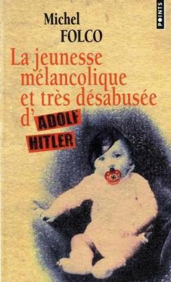 La jeunesse mélancolique et très désabusée d'Adolf Hitler par Michel Folco