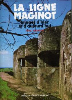 La ligne Maginot Images d'hier et d'aujourd'hui par Paul Gamelin