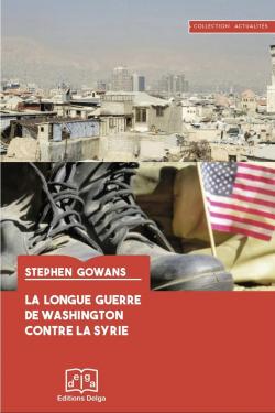 La longue guerre de Washington contre la Syrie par Stephen Gowans