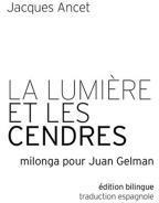 La lumire et les cendres : Milonga pour Juan Gelman par Jacques Ancet