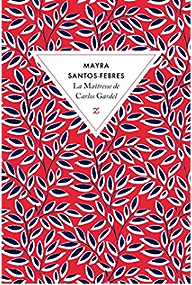 La maîtresse de Carlos Gardel par Mayra Santos-Febres