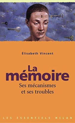 La mmoire : Ses mcanismes et ses troubles par Elisabeth Vincent