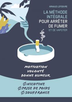 La mthode intgrale pour arrter de fumer par Arnaud Lefebvre