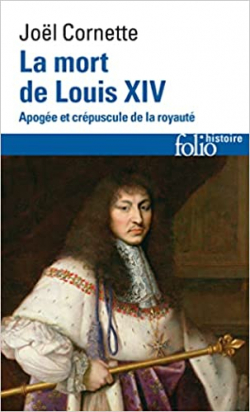 La mort de Louis XIV : Apoge et crpuscule de la royaut (1er septembre 1715) par Jol Cornette