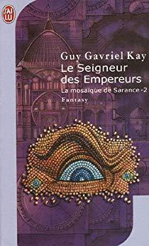 La mosaque de Sarance, tome 2 : Le seigneur des empereurs par Guy Gavriel Kay
