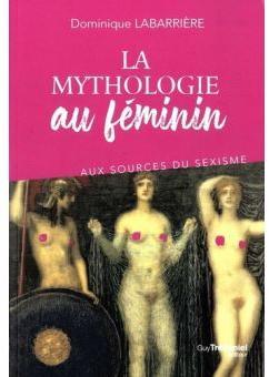 La mythologie au fminin : Aux sources du sexisme par Dominique Labarrire