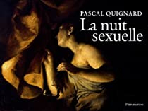 La nuit sexuelle par Pascal Quignard