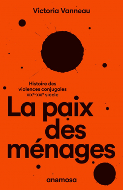La paix des mnages - Histoire des violences conjugales, XIXe-XXIe sicle par Victoria Vanneau