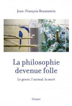 La philosophie devenue folle : Le genre, l'animal, la mort par Jean-Franois Braunstein