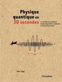 La physique quantique en 30 secondes par Brian Clegg