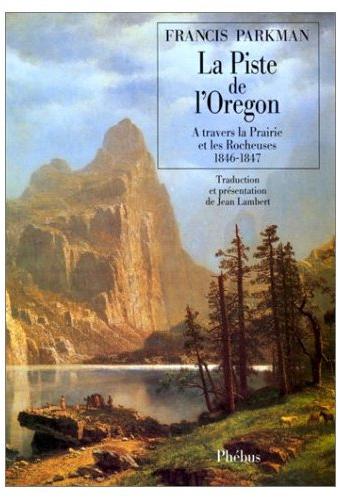 La piste de l'Oregon - A travers la Prairie et les Rocheuses (1846-1847) par Parkman
