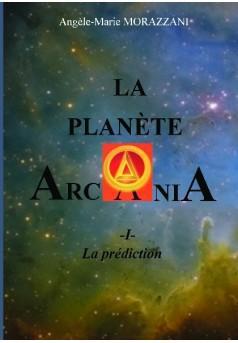 La plante Arcania, tome 1 : La prdiction par Angle-Marie Morazzani