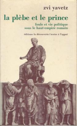 La plbe et le prince foule et vie politique sous le haut-empire romain par Zvi Yavetz