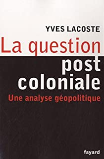 La question post coloniale : Une analyse gopolitique par Yves Lacoste