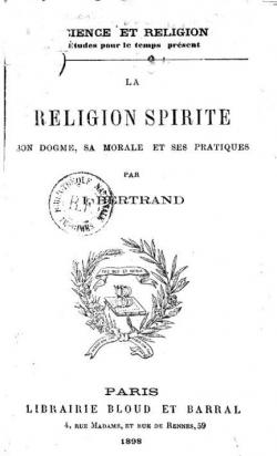 La religion spirite : son dogme, sa morale et ses pratiques par Isidore Bertrand