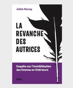 La revanche des autrices : Enqute sur l'invisibilisation des femmes en littrature par Julien Marsay
