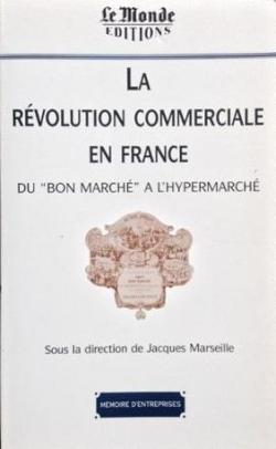 La rvolution commerciale en France : Du Bon march  l'hypermarch par Jacques Marseille