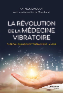 La rvolution de la mdecine vibratoire. Gurison quantique et thrapies de l'avenir par Patrick Drouot