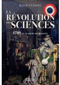 La rvolution des sciences : 1789 ou le sacre des savants par Jean-Luc Chappey
