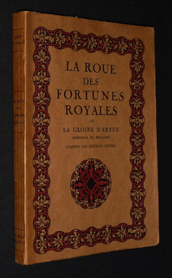 La roue des fortunes royales ou La gloire d'Artus empereur de Bretagne par Albert Pauphilet