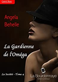 La Socit, tome 4 : La gardienne de l'Omga par Angela Behelle