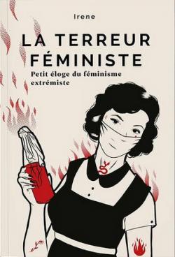 La terreur féministe : Petit éloge du féminisme extrémiste par  Irene