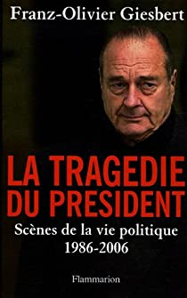 La tragdie du prsident : Scnes de la vie politique (1986-2006) par Franz-Olivier Giesbert