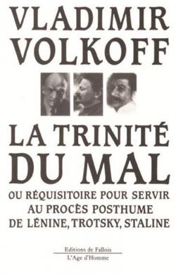 La trinit du mal, ou, Rquisitoire pour servir au procs posthume de Lnine, Trotsky, Staline par Vladimir Volkoff