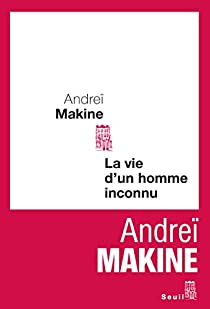 La vie d'un homme inconnu par Andre Makine