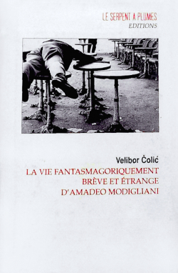 La vie fantasmagoriquement brve et trange d'Amadeo Modigliani par Velibor Colic