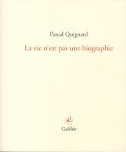La vie n'est pas une biographie par Pascal Quignard
