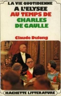 La vie quotidienne  l'Elyse au temps de Charles de Gaulle par Claude Dulong