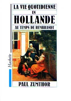 La vie quotidienne en Hollande au temps de Rembrandt par Paul Zumthor