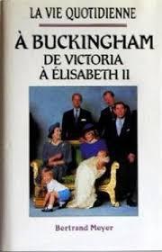 La vie quotidienne  Buckingham : De Victoria  Elisabeth II par Bertrand Meyer-Stabley