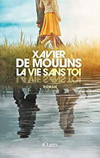 La vie sans toi par Xavier de Moulins