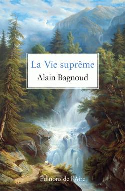 La vie suprme par Alain Bagnoud