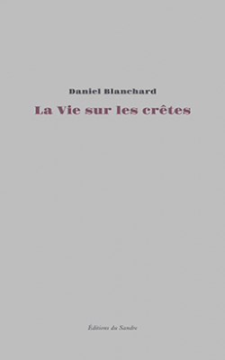 La vie sur les crtes : Essai biographique par Daniel Blanchard