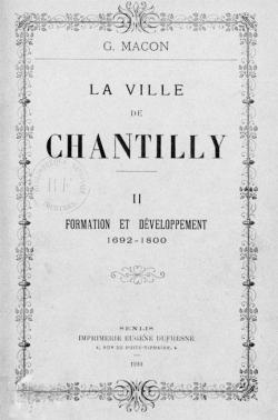 La ville de Chantilly. Formation et dveloppement, 1692-1800 par Gustave Macon