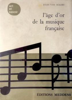 L'ge d'or de la musique franaise . Art et Savoir. par Jules Van Ackere