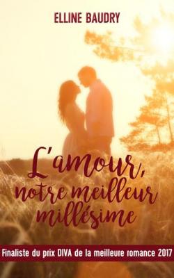 L'amour, notre meilleur millsime par Elline Baudry