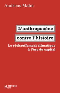 L'anthropocne contre l'histoire : Le rchauffement climatique  l're du capital par Andreas Malm