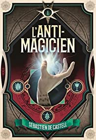L'anti-magicien, tome 1 par Sebastien de Castell