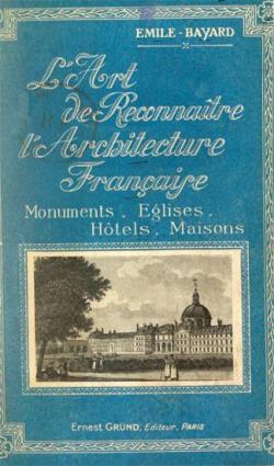 L'Art de Reconnatre l'Architecture Franaise : Monuments - glises - Htels - Maisons par mile Bayard