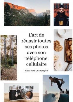L'art de russir toutes ses photos avec son tlphone cellulaire par Alexandre Champagne