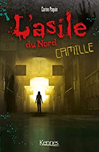 L'asile du Nord, tome 1 : Camille par Carine Paquin